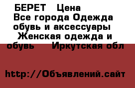 БЕРЕТ › Цена ­ 1 268 - Все города Одежда, обувь и аксессуары » Женская одежда и обувь   . Иркутская обл.